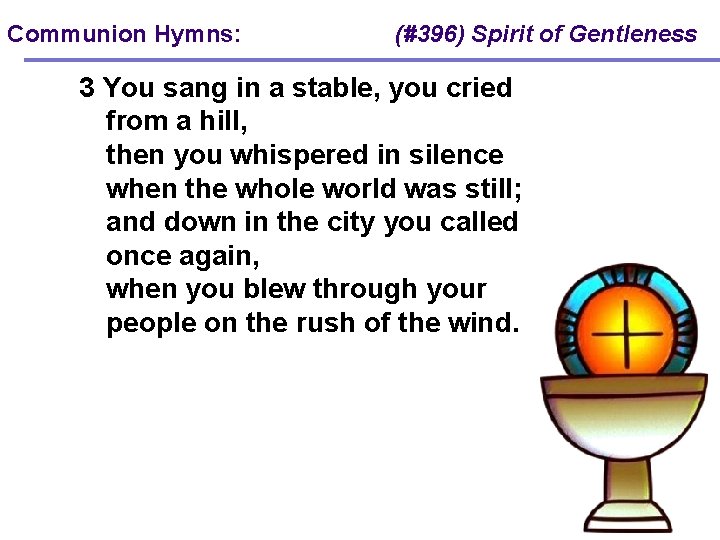 Communion Hymns: (#396) Spirit of Gentleness 3 You sang in a stable, you cried