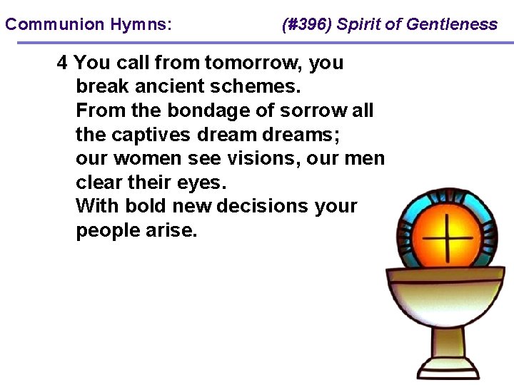 Communion Hymns: (#396) Spirit of Gentleness 4 You call from tomorrow, you break ancient