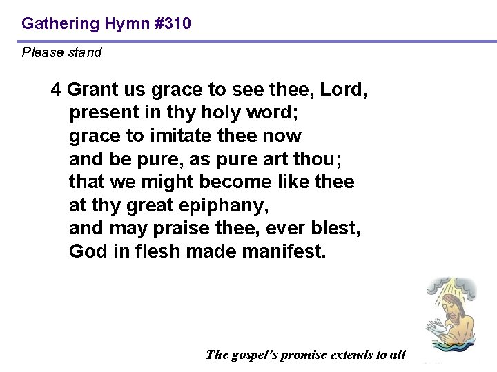 Gathering Hymn #310 Please stand 4 Grant us grace to see thee, Lord, present