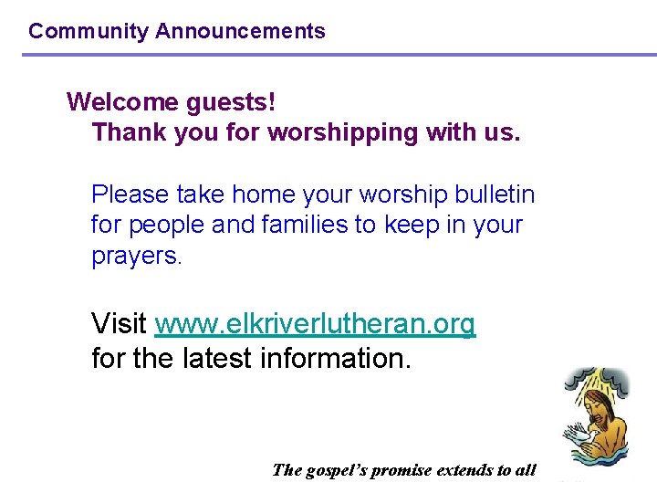 Community Announcements Welcome guests! Thank you for worshipping with us. Please take home your