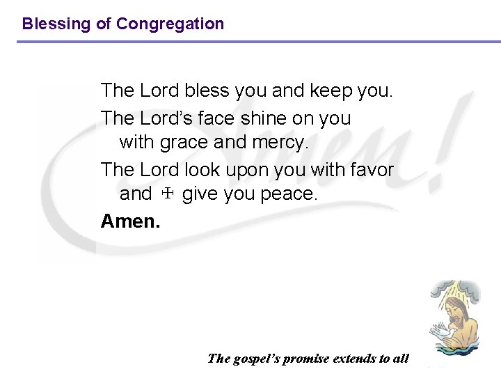 Blessing of Congregation The Lord bless you and keep you. The Lord’s face shine