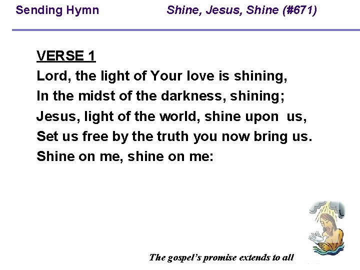 Sending Hymn Shine, Jesus, Shine (#671) VERSE 1 Lord, the light of Your love