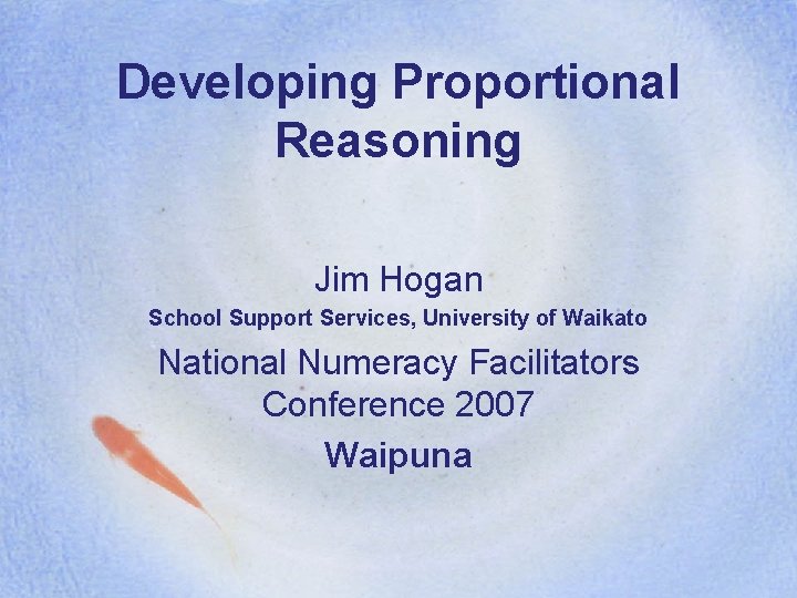 Developing Proportional Reasoning Jim Hogan School Support Services, University of Waikato National Numeracy Facilitators