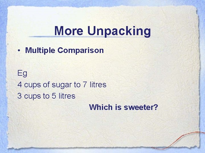 More Unpacking • Multiple Comparison Eg 4 cups of sugar to 7 litres 3