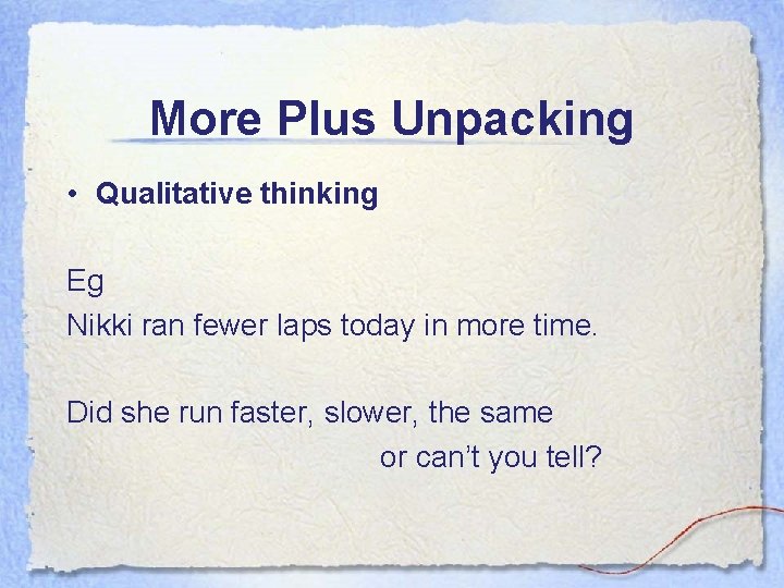 More Plus Unpacking • Qualitative thinking Eg Nikki ran fewer laps today in more