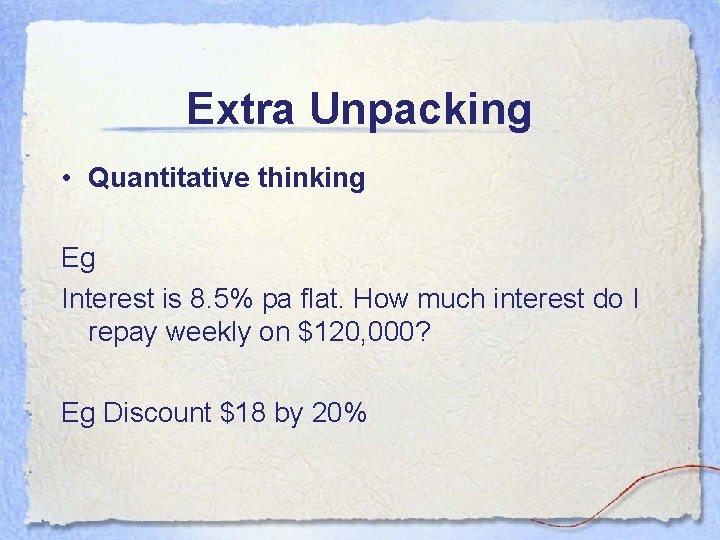 Extra Unpacking • Quantitative thinking Eg Interest is 8. 5% pa flat. How much