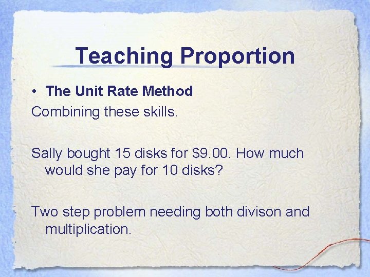 Teaching Proportion • The Unit Rate Method Combining these skills. Sally bought 15 disks