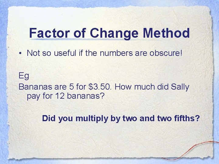 Factor of Change Method • Not so useful if the numbers are obscure! Eg