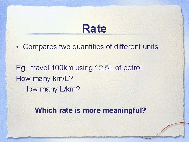 Rate • Compares two quantities of different units. Eg I travel 100 km using
