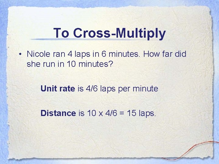 To Cross-Multiply • Nicole ran 4 laps in 6 minutes. How far did she
