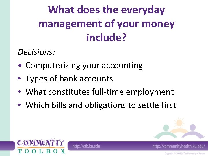 What does the everyday management of your money include? Decisions: • Computerizing your accounting