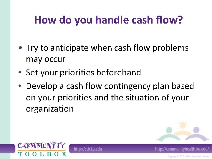 How do you handle cash flow? • Try to anticipate when cash flow problems