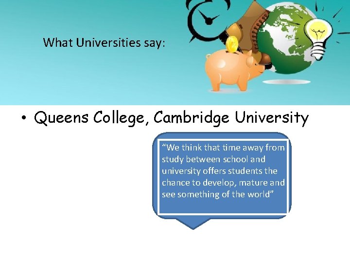 What Universities say: • Queens College, Cambridge University “We think that time away from