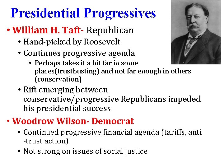 Presidential Progressives • William H. Taft- Republican • Hand-picked by Roosevelt • Continues progressive