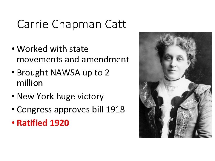 Carrie Chapman Catt • Worked with state movements and amendment • Brought NAWSA up