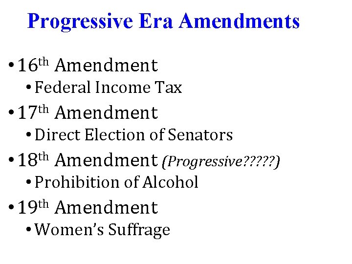 Progressive Era Amendments • 16 th Amendment • Federal Income Tax • 17 th