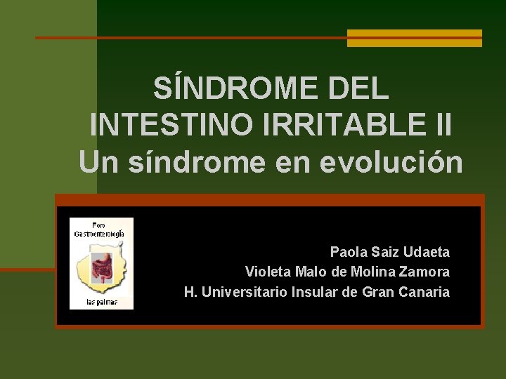 SÍNDROME DEL INTESTINO IRRITABLE II Un síndrome en evolución Paola Saiz Udaeta Violeta Malo