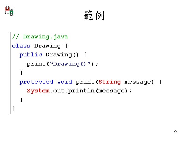 範例 // Drawing. java class Drawing { public Drawing() { print(“Drawing()”); } protected void