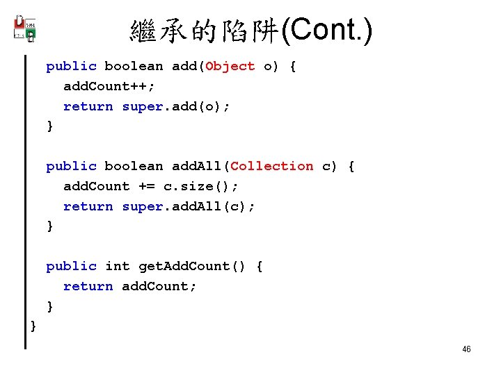 繼承的陷阱(Cont. ) public boolean add(Object o) { add. Count++; return super. add(o); } public