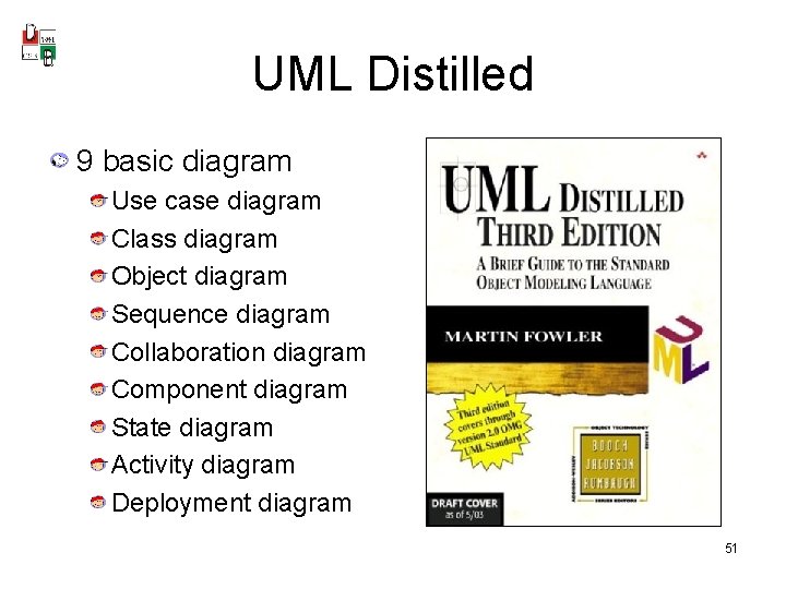 UML Distilled 9 basic diagram Use case diagram Class diagram Object diagram Sequence diagram