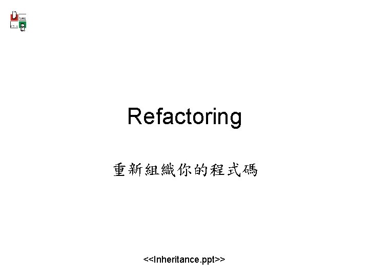 Refactoring 重新組織你的程式碼 <<Inheritance. ppt>> 