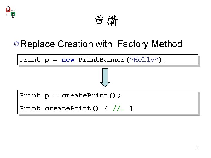 重構 Replace Creation with Factory Method Print p = new Print. Banner(“Hello”); Print p