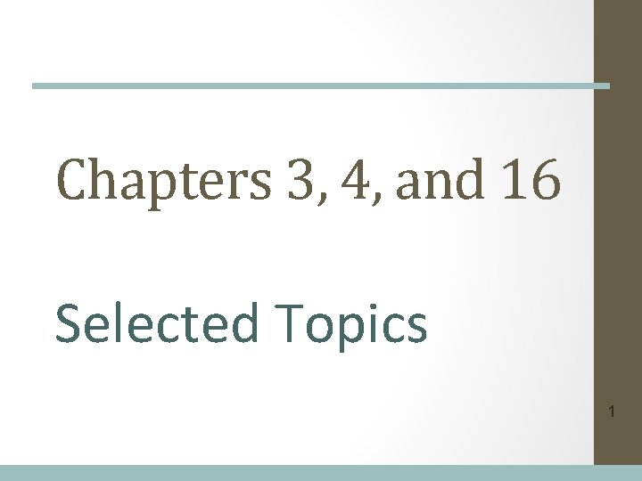 Chapters 3, 4, and 16 Selected Topics 1 