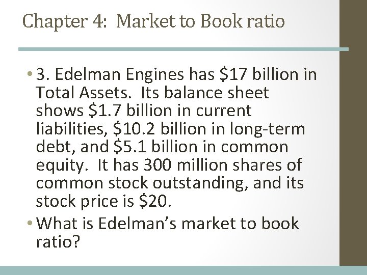 Chapter 4: Market to Book ratio • 3. Edelman Engines has $17 billion in