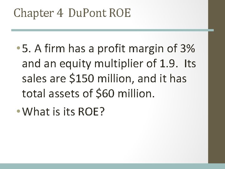 Chapter 4 Du. Pont ROE • 5. A firm has a profit margin of