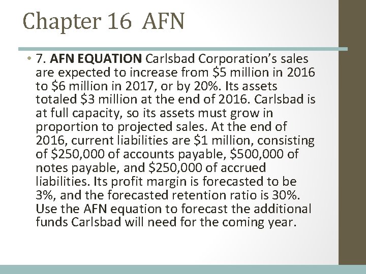 Chapter 16 AFN • 7. AFN EQUATION Carlsbad Corporation’s sales are expected to increase