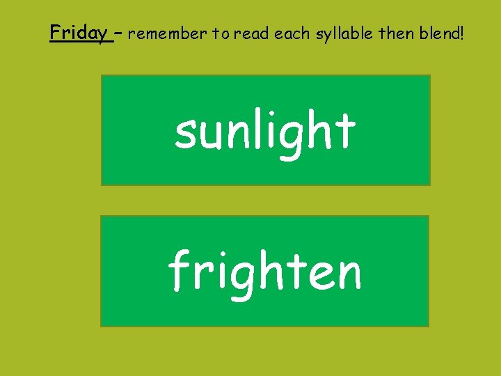 Friday – remember to read each syllable then blend! sunlight frighten 