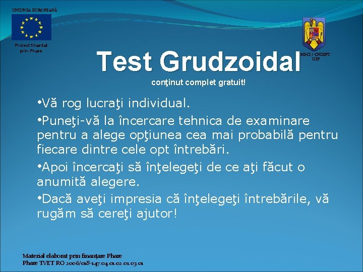 UNIUNEA EUROPEANĂ Proiect finantat prin Phare Test Grudzoidal MECI / CNDIPTUIP conţinut complet gratuit!