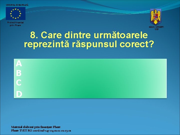 UNIUNEA EUROPEANĂ Proiect finantat prin Phare MECI / CNDIPTUIP 8. Care dintre următoarele reprezintă