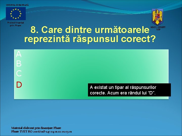 UNIUNEA EUROPEANĂ Proiect finantat prin Phare 8. Care dintre următoarele reprezintă răspunsul corect? A