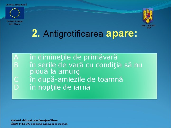 UNIUNEA EUROPEANĂ Proiect finantat prin Phare 2. Antigrotificarea apare: A B C D MECI