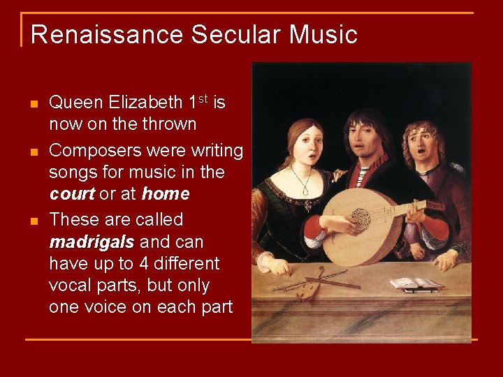 Renaissance Secular Music n n n Queen Elizabeth 1 st is now on the