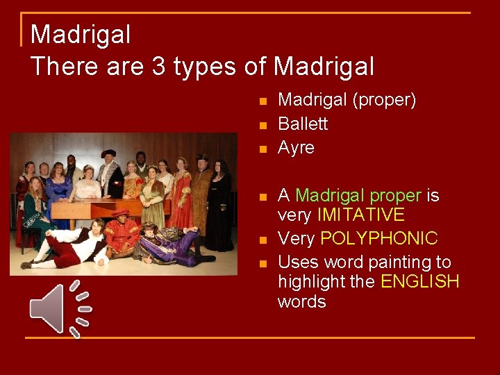 Madrigal There are 3 types of Madrigal n n n Madrigal (proper) Ballett Ayre