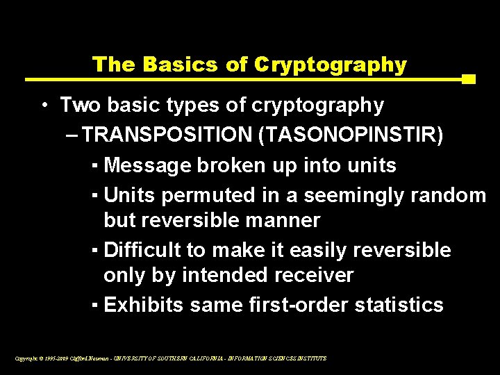 The Basics of Cryptography • Two basic types of cryptography – TRANSPOSITION (TASONOPINSTIR) ▪