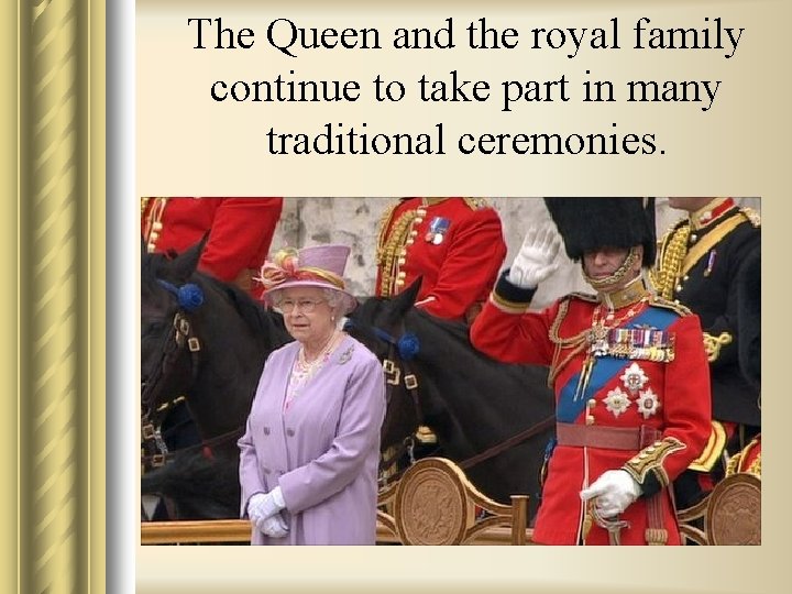 The Queen and the royal family continue to take part in many traditional ceremonies.
