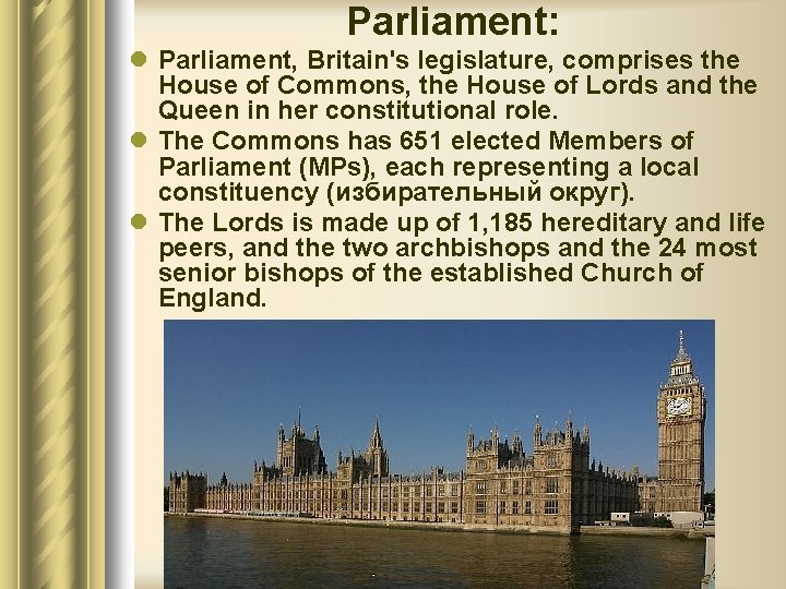 Parliament: l Parliament, Britain's legislature, comprises the House of Commons, the House of Lords