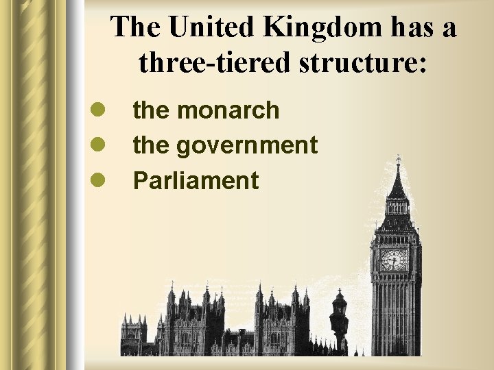 The United Kingdom has a three-tiered structure: l the monarch l the government l