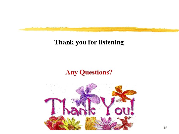 Thank you for listening Any Questions? 16 