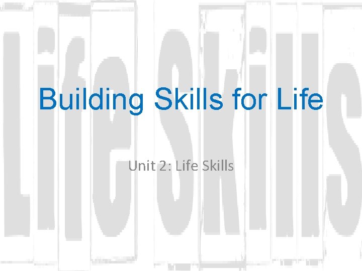 Building Skills for Life Unit 2: Life Skills 