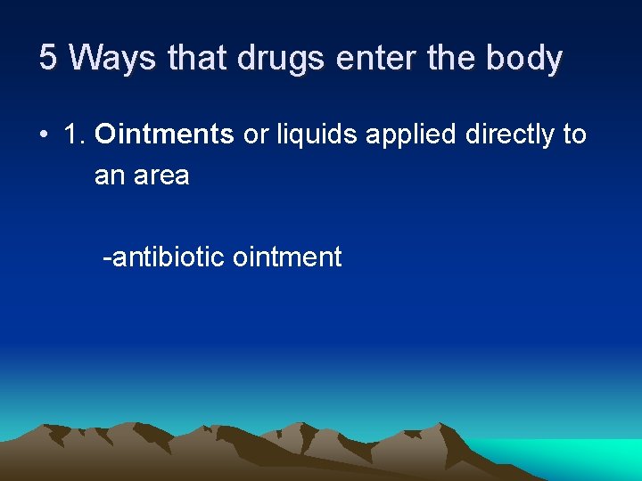 5 Ways that drugs enter the body • 1. Ointments or liquids applied directly
