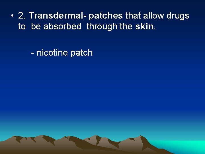  • 2. Transdermal- patches that allow drugs to be absorbed through the skin.