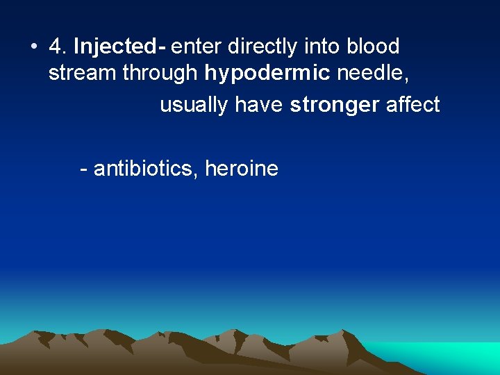  • 4. Injected- enter directly into blood stream through hypodermic needle, usually have