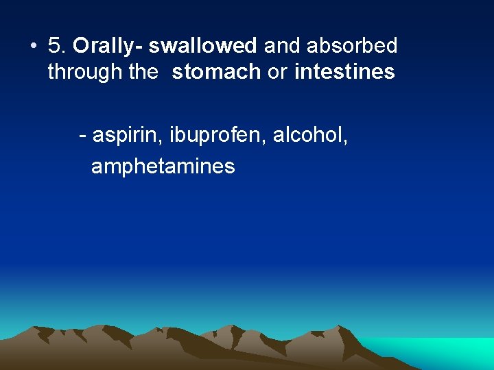  • 5. Orally- swallowed and absorbed through the stomach or intestines - aspirin,
