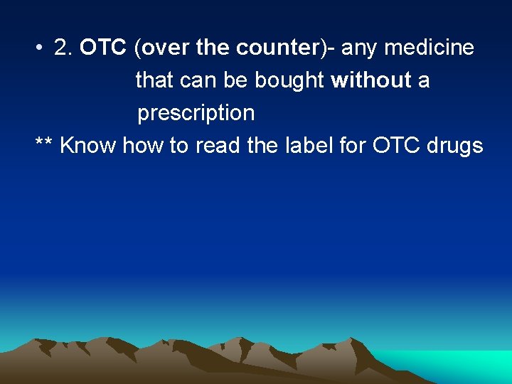  • 2. OTC (over the counter)- any medicine that can be bought without