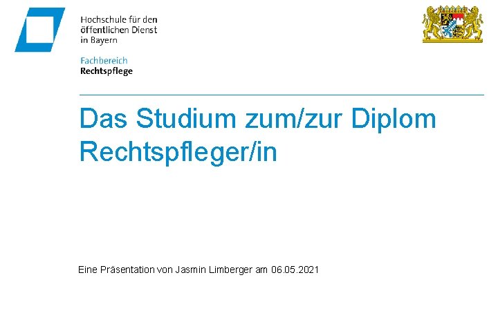 Das Studium zum/zur Diplom Rechtspfleger/in Eine Präsentation von Jasmin Limberger am 06. 05. 2021