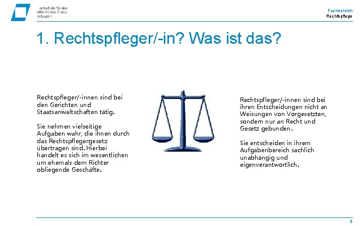 Fachbereich Rechtspflege 1. Rechtspfleger/-in? Was ist das? Rechtspfleger/-innen sind bei den Gerichten und Staatsanwaltschaften